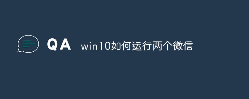 win10에서 두 개의 WeChat을 실행하는 방법