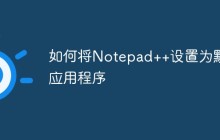 如何将Notepad++设置为默认应用程序