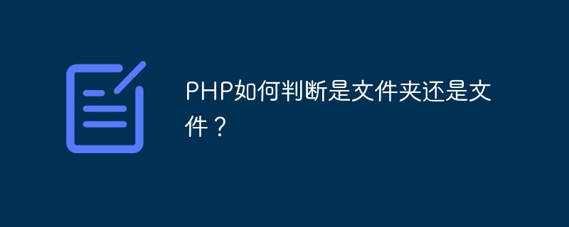 PHP如何判断是文件夹还是文件？