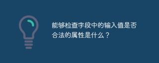 能够检查字段中的输入值是否合法的属性是什么？