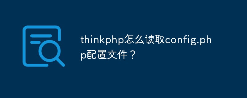 thinkphp怎么读取config.php配置文件？