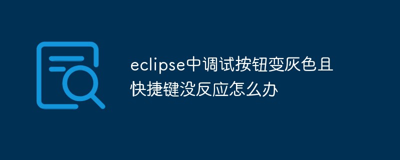 eclipse中调试按钮变灰色且快捷键没反应怎么办