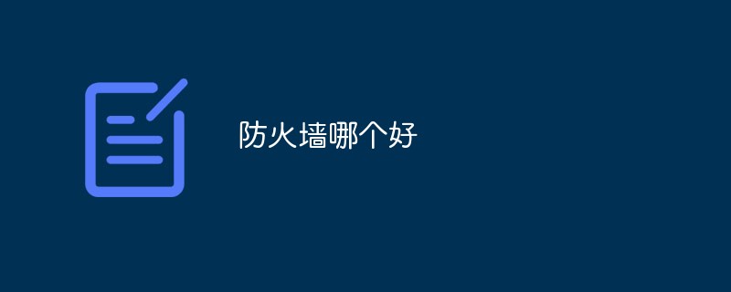 어떤 방화벽 소프트웨어가 더 좋나요? [방화벽 순위 상위 10위 공유]