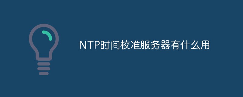 NTP時間校準伺服器有什麼用