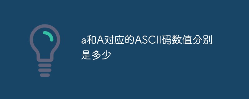 a和A对应的ASCII码数值分别是多少
