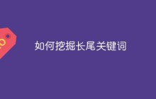如何挖掘长尾关键词