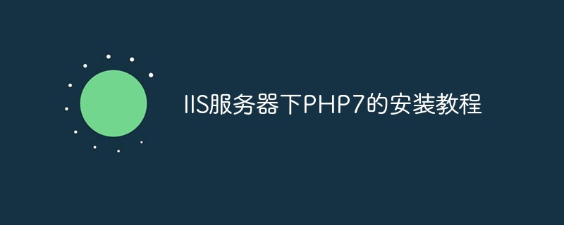 Installation tutorial of PHP7 under IIS server