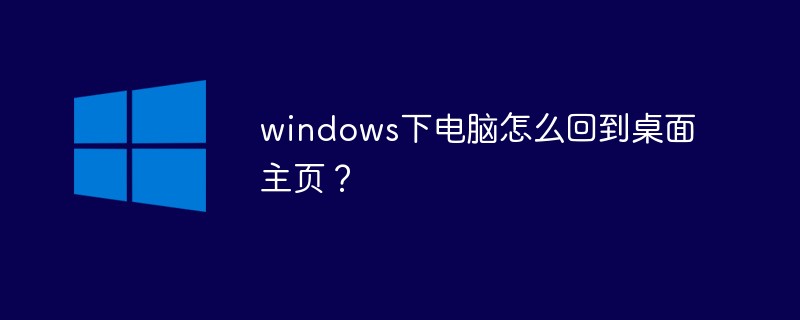 windows下電腦怎麼回到桌面首頁？