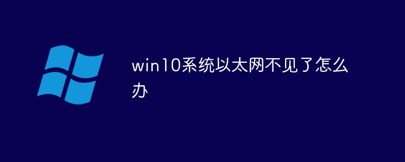 Que dois-je faire si Ethernet est manquant dans le système win10 ?