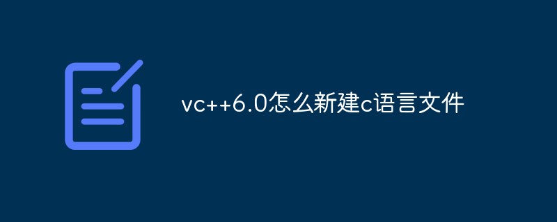 vc++6.0怎么新建c语言文件