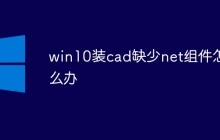 win10安装cad缺少net组件怎么办