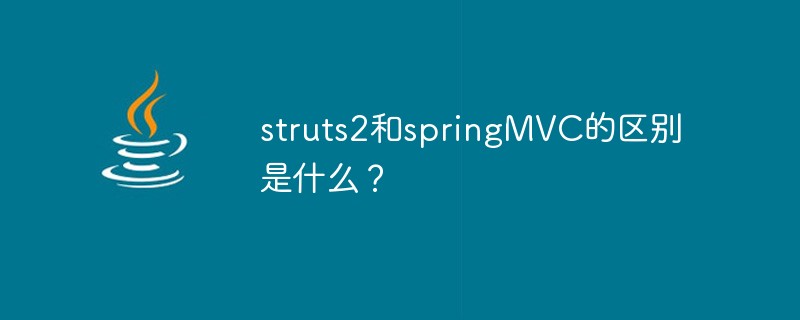 struts2和springMVC的区别是什么？