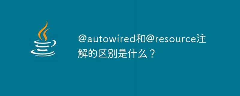 Was ist der Unterschied zwischen @autowired- und @resource-Annotationen?