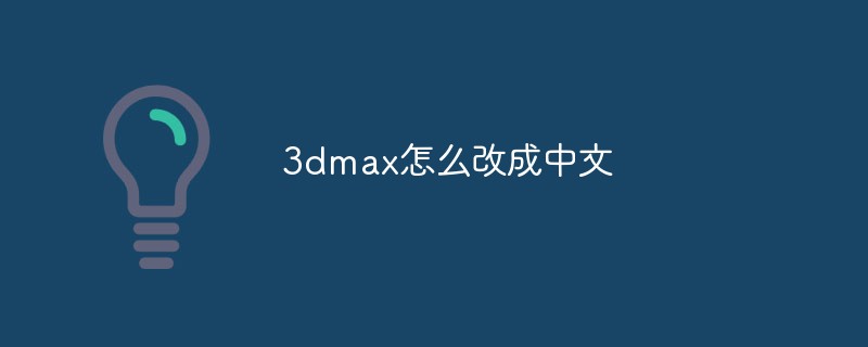 So ändern Sie 3dmax auf Chinesisch