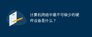 计算机网络中最不可缺少的硬件设备是什么？