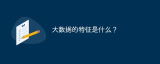 大数据的特征是什么？