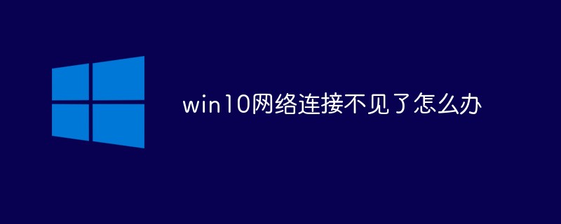 win10에서 네트워크 연결이 사라지면 어떻게 해야 합니까?