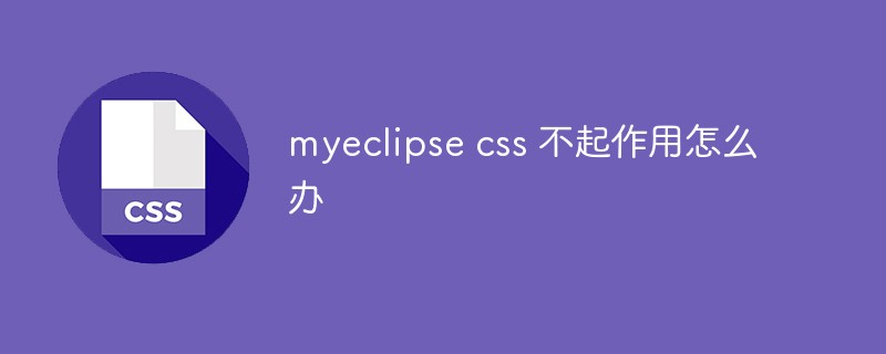 myeclipse css が機能しない場合はどうすればよいですか?