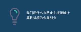 我们用什么来防止主板接触 计算机机箱的金属部分