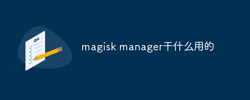 What is magisk manager used for?