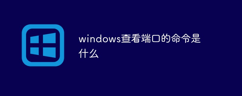 windows查看端口的命令是什么