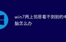 win7网上邻居看不到别的电脑怎么办