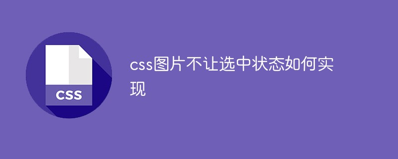 css图片不让选中状态如何实现