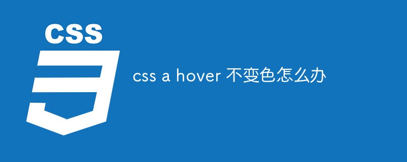 css a hover 不变色怎么办