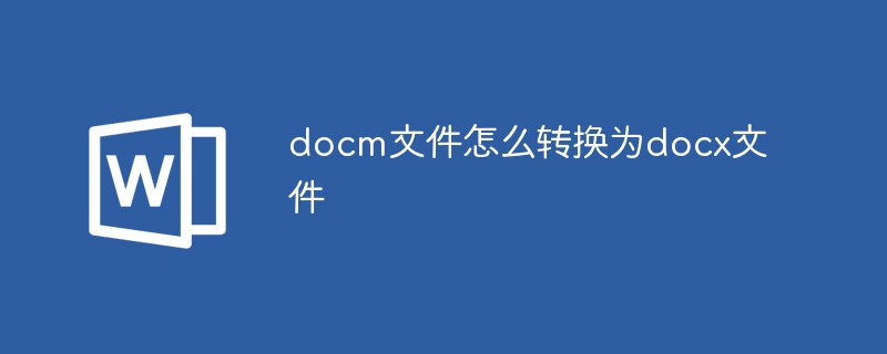 How to convert docm file to docx file