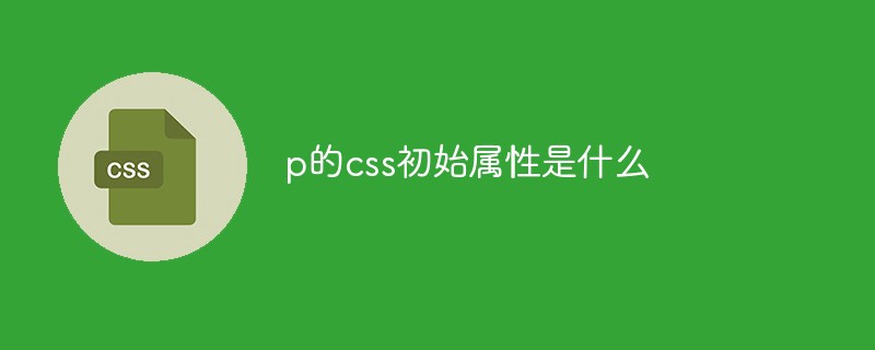 p的css初始属性是什么