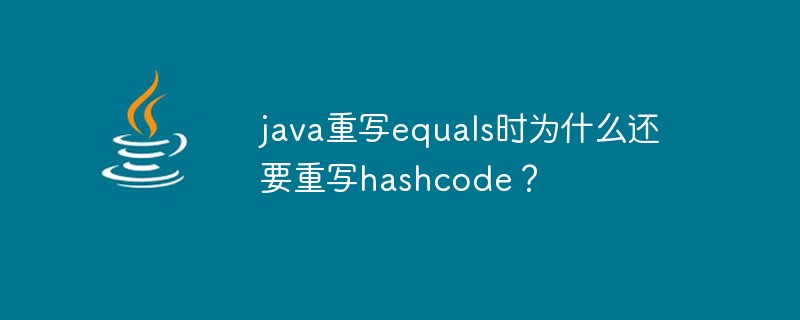 Warum muss Java den Hashcode neu schreiben, wenn das Umschreiben gleich ist?