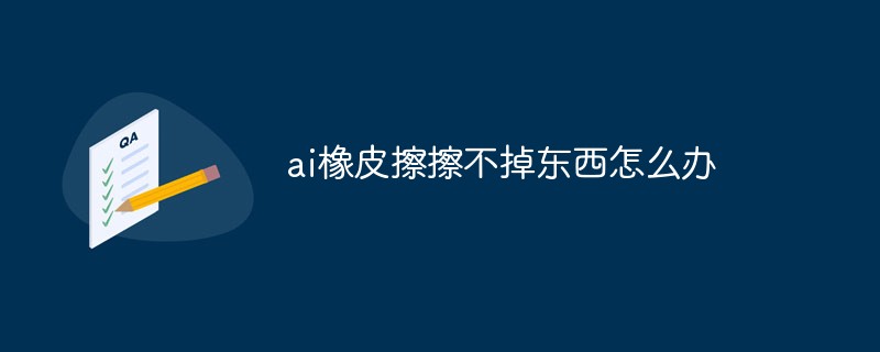 ai橡皮擦擦不掉東西怎麼辦