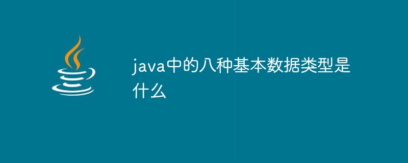 java中的八种基本数据类型是什么