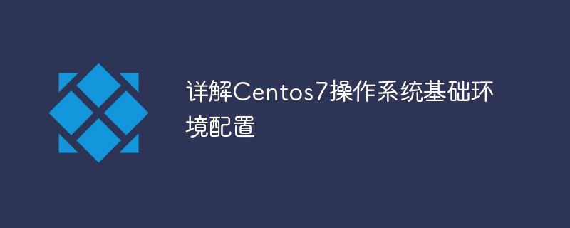 详解Centos7操作系统基础环境配置