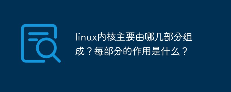 Quelles sont les principales parties du noyau Linux ? Quelle est la fonction de chaque pièce ?