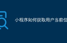 小程序如何获取用户当前位置