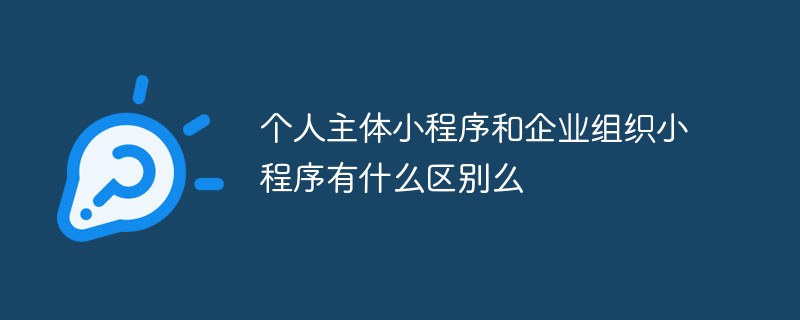 個人主體小程式和企業組織小程式有什麼差別麼