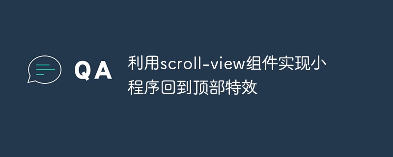 利用scroll-view组件实现小程序回到顶部特效