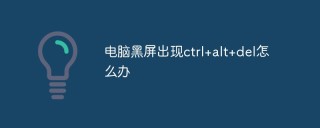 电脑黑屏出现ctrl+alt+del怎么办