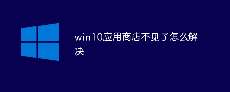 Win10에서 앱스토어가 사라지는 문제를 해결하는 방법