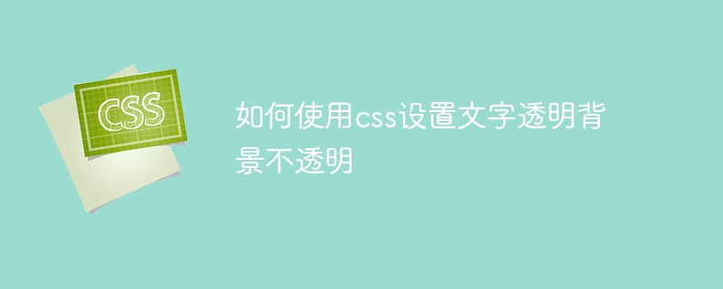 互联网常识：如何使用css设置文字透明背景不透明_NAP6科技网