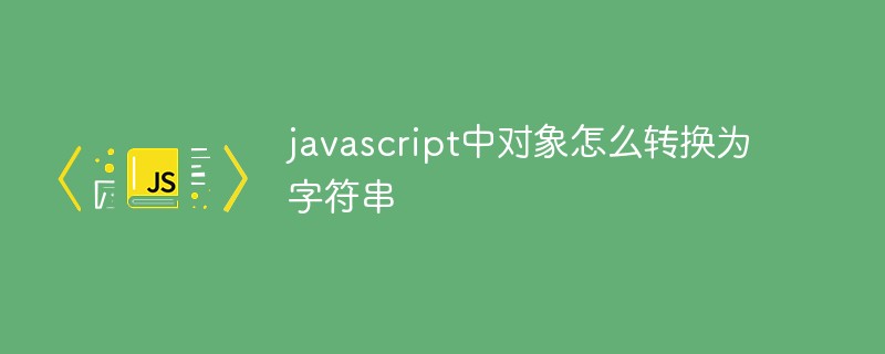 javascript中对象怎么转换为字符串