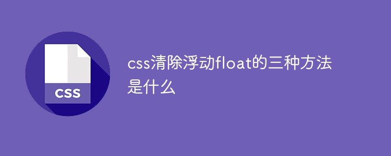 Welche drei Möglichkeiten gibt es, Floating Float in CSS zu löschen?