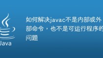 如何解决javac不是内部或外部命令，也不是可运行程序的问题