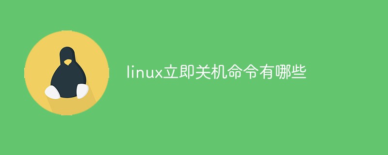 Linux立即关机命令有哪些 Linux运维 Php中文网