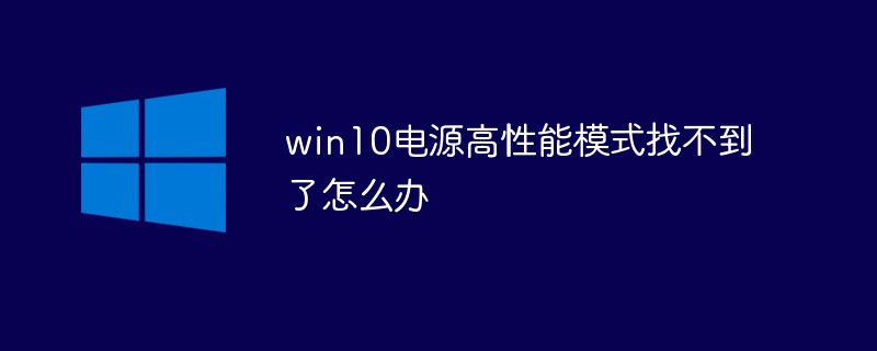 Windows 10 でパワー ハイ パフォーマンス モードが見つからない場合はどうすればよいですか?