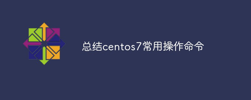 Résumer les commandes d'opération courantes de Centos7