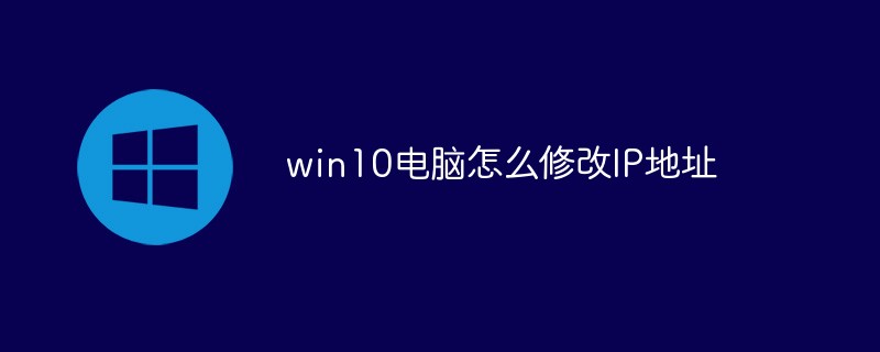 So ändern Sie die IP-Adresse eines Win10-Computers