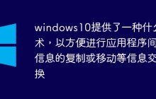 windows10提供了一种什么技术，以方便进行应用程序间信息的复制或移动等信息交换