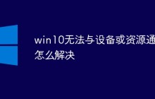 win10无法与设备或资源通信怎么解决
